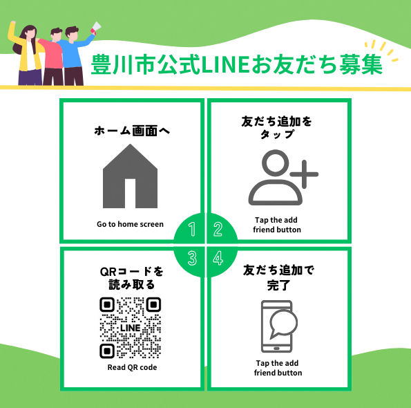 豊川市公式LINEお友達募集 1.ホーム画面へ Go to home screen 2.友達追加をタップ Tap the add friend button 3.QRコードを読み取る Read QR cord 4、友達追加で完了 Tap the add friend button